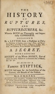Cover of: The history of ruptures, and rupture-curers, etc ... Occasion'd by a letter from a physician at Paris, to a physician at London, concerning a new and never-failing way of curing all sorts of ruptures ... by an infallible remedy, a secret. With a genuine receipt of the whole secret ... as also of a famous stiptick ...
