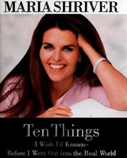 Ten Things I Wish I'd Known--Before I Went Out into the Real World by Maria Shriver
