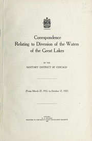 Cover of: CORRESPONDENCE RELATING TO DIVERSION OF THE WATERS OF THE GREAT LAKES BY THE SANITARY DISTRICT OF CHICAGO (FROM MARCH 27, 1912 TO OCTOBER 17, 1927)