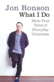 Cover of: What I Do: More True Tales of Everyday Craziness by Jon Ronson