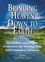 Cover of: Bringing heaven down to earth: meditations and everyday wisdom from the teachings of the Rebbe Menachem Schneerson