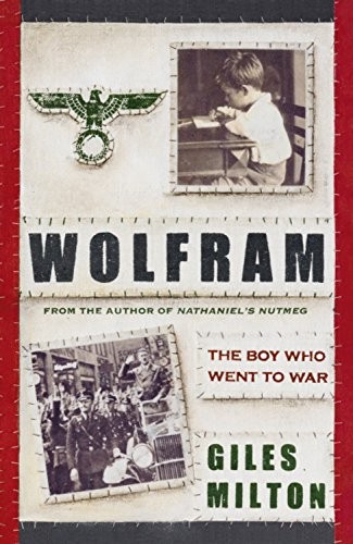 Wolfram: The Boy Who Went to War by Giles Milton
