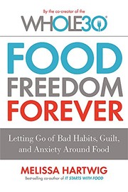 Cover of: Food Freedom Forever: Letting go of bad habits, guilt and anxiety around food by the Co-Creator of the Whole30 by Melissa Hartwig (author)