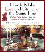 Cover of: How to Make Love and Dinner at the Same Time | Rebecca Field Jager