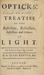 Cover of: Opticks: or, a treatise of the reflexions, refractions, inflexions and colours of light. Also two treatises of the species and magnitude of curvilinear figures
