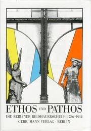 Cover of: Ethos und Pathos: die Berliner Bildhauerschule 1786-1914 : Ausstellungskatalog