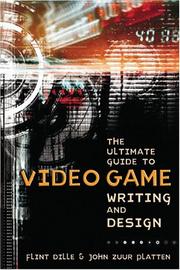 Cover of: The Ultimate Guide to Video Game Writing and Design by Flint Dille, John Zuur Platten
