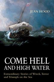 Cover of: Come Hell and High Water: Extraordinary Stories of Wreck, Terror and Triumph on the Sea