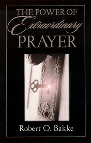 Cover of: The Power of Extraordinary Prayer by Robert O. Bakke, Robert O. Bakke