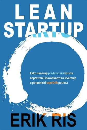 Lean Startup : kako danasnji preduzetnici koriste neprestanu inovativnost za stvaranje u potpunosti uspesnih poslova by Erik Ris