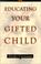 Cover of: Educating Your Gifted Child