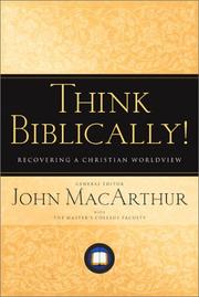Cover of: Think Biblically! by general editor, John MacArthur with the Master's College faculty ; Richard L. Mayhue, John A. Hughes, associate editors