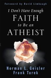 I Don't Have Enough Faith to Be an Atheist by Norman L. Geisler, Frank Turek, Norman L. Geisler, David Limbaugh