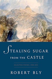 Cover of: Stealing Sugar from the Castle: Selected Poems, 1950 to 2013 by Robert Bly