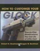 Cover of: How to Customize Your Glock: Step-by-Step Modifications You Can Do at Little Cost