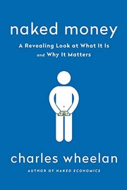 Naked Money: A Revealing Look at Our Financial System by Charles Wheelan