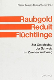Cover of: Raubgold, Reduit, Flüchtlinge by Philipp Sarasin, Regina Wecker (Hg.) ; mit Beiträgen von Peter Hug ... [et al.] sowie dem Forschungsprogramm der Unabhängigen Expertenkommission Schweiz--Zweiter Weltkrieg von Jacques Picard.