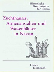 Cover of: Zuchthäuser, Armenanstalten und Waisenhäuser in Nassau: Fürsorgewesen und Arbeitserziehung vom 17. bis zum Beginn des 19. Jahrhunderts