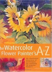 Cover of: The Watercolor Flower Painter's A to Z: An Illustrated Directory of Techniques for Painting 50 Popular Flowers