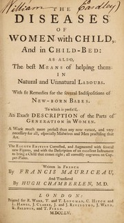 Cover of: The diseases of women with child, and in child-bed: as also the best means of helping them in natural and unnatural labours. With fit remedies for the several indispositions of new-born babes. To which is prefix'd an exact description of the parts of generation in women ...