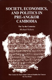 Society, economics, and politics in pre-Angkor Cambodia by Michael Vickery