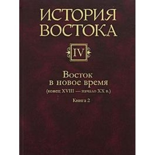 Istoriya Vostoka. V 6 tomah. Tom 4. Vostok v novoe vremya (konets XVIII - nachalo XX veka). V 2 knigah. Kniga 2 by 