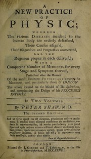 Cover of: A new practice of physic: wherein the various diseases incident to the human body are orderly described, their causes assign'd, their diagnostics and prognostics enumerated, and the regimen proper in each deliver'd, with a competent number of medicines for every stage and symptom thereof ... : the whole formed on the model of Dr. Sydenham, ...
