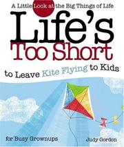 Cover of: Life to Short to Leave Kite Flying to Kids: A Little Look at the Big Things in Life (Life's to Short)