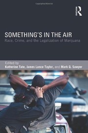 Something's in the Air: Race, Crime, and the Legalization of Marijuana by Katherine Tate, James Lance Taylor, Mark Q. Sawyer
