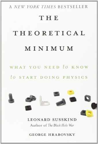 The Theoretical Minimum: What You Need to Know to Start Doing Physics by Leonard Susskind, George Hrabovsky
