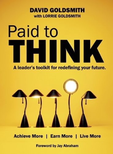 Paid to Think: A Leader's Toolkit for Redefining Your Future by David Goldsmith
