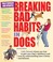 Cover of: Breaking Bad Habits in Dogs: Learn to Gain Your Dog's Obedience and Trust by Understanding How It Thinks and Behaves