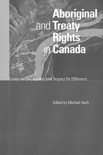 Aboriginal and Treaty Rights in Canada: Essays on Law, Equality and Respect for Difference by Asch