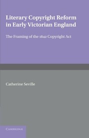 Cover of: Literary Copyright Reform in Early Victorian England: The Framing of the 1842 Copyright Act (Cambridge Studies in English Legal History) by Catherine Seville