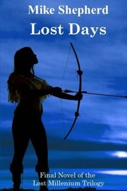 Cover of: Lost Days: Final Novel of the Lost Millenium Trilogy (The Lost Milllenium Trilogy) (Volume 3) by Mike Shepherd