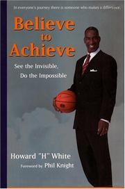 Cover of: Believe to Achieve: See the Invisible, Do the Imposssible