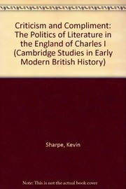 Cover of: Criticism and compliment: the politics of literature in the England of Charles I