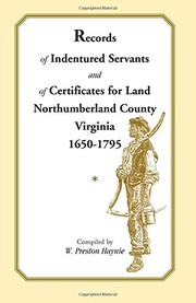 Cover of: Records of indentured servants and of certificates for land, Northumberland County, Virginia, 1650-1795 | W. Preston Haynie