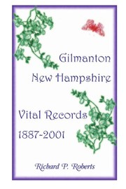 Gilmanton, New Hampshire vital records, 1887-2001 by Richard P. Roberts