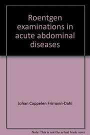 Cover of: Roentgen examinations in acute abdominal diseases | Johan Cappelen Frimann-Dahl