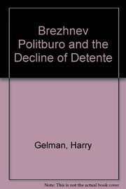 Cover of: The Brezhnev Politburo and the decline of detente | Harry Gelman