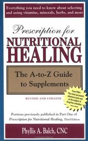 Cover of: Prescription for Nutritional Healing: The A-to-Z Guide to Supplements: The A-to-Z Guide to Supplements (Prescription for Nutritional Healing: A-To-Z Guide to Supplements) by Phyllis A. Balch