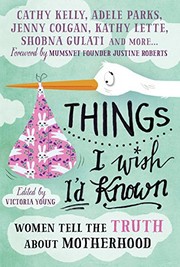 Cover of: Things I Wish I'd Known: Women tell the truth about motherhood