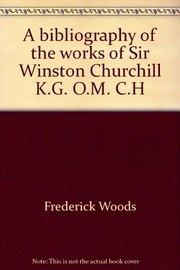 Cover of: A bibliography of the works of Sir Winston Churchill by Frederick Woods
