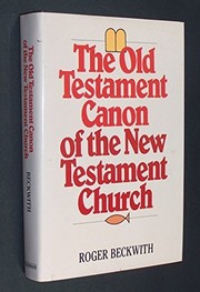 Cover of: The Old Testament canon of the New Testament Church and its background in early Judaism by Roger T. Beckwith