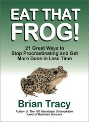 Eat That Frog! 21 Great Ways to Stop Procrastinating and Get More Done in Less Time by Brian Tracy