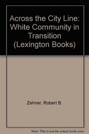 Cover of: Across the city line: a white community in transition | Robert B. Zehner