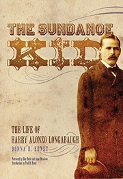 The Sundance Kid: The Life of Harry Alonzo Longabaugh by Donna B. Ernst