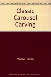 Cover of: Classic carousel carving | H. LeRoy Marlow