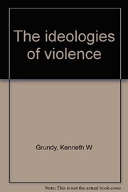 Cover of: The ideologies of violence by Kenneth W. Grundy
